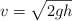 v= \sqrt{2 gh}