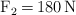 \ce{F_2 = 180 N}