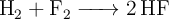\ce{H2 + F2 -> 2HF}
