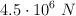 4.5\cdot 10^6\ N