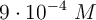 9\cdot 10^{-4}\ M