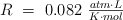 R\ =\ 0.082\ \textstyle{atm\cdot L\over K\cdot mol}