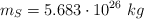 m_S = 5.683\cdot 10^{26}\ kg