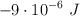 -9\cdot 10^{-6}\ J