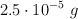 2.5\cdot 10^{-5}\ g