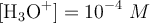 [\ce{H3O+}] = 10^{-4}\ M