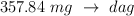 357.84\ mg\ \to\ dag