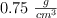 0.75\ \textstyle{g\over cm^3}
