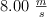 8.00 \ \textstyle{m\over s}