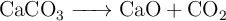 \ce{CaCO3  -> CaO + CO2}