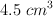 4.5\ cm^3