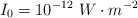 I_0 = 10^{-12}\ W\cdot m^{-2}