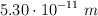5.30\cdot 10^{-11}\ m