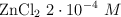 \ce{ZnCl2}\ 2\cdot 10^{-4}\ M