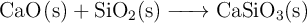 \ce{CaO(s) + SiO2(s) -> CaSiO3(s)}