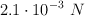 2.1\cdot 10^{-3}\ N