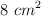 8\ cm^2