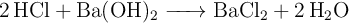 \ce{2HCl + Ba(OH)2 -> BaCl2 + 2H2O}