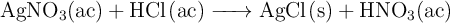 \ce{AgNO3(ac) + HCl(ac) -> AgCl(s) + HNO3(ac)}