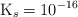 \ce{K_s} = 10^{-16}