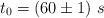 t_0  = (60\pm 1)\ s