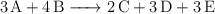 \ce{3A + 4B -> 2C + 3D + 3E}