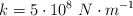 k = 5\cdot 10^8\ N\cdot m^{-1}