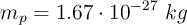 m_p  = 1.67\cdot 10^{-27}\ kg