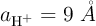 a_{\ce{H^+}} = 9\ \mathring{A}