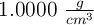 1.0000 \ \textstyle{g\over cm^3}