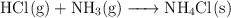 \ce{HCl(g) + NH3(g) -> NH4Cl(s)}