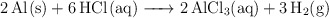 \ce{2Al(s) + 6HCl(aq) -> 2AlCl3(aq) +3H2(g)}