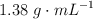1.38\ g\cdot mL^{-1}