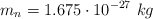 m_n = 1.675\cdot 10^{-27}\ kg