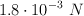 1.8\cdot 10^{-3}\ N