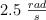 2.5\ \textstyle{rad\over s}