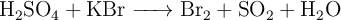 \ce{H2SO4 + KBr -> Br2 + SO2 + H2O}