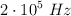 2\cdot  10^5\ Hz