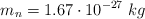 m_n = 1.67\cdot 10^{-27}\ kg