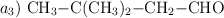 a_3)\ \ce{CH3-C(CH3)2-CH2-CHO}