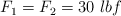 F_1 = F_2 = 30\ lbf