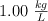 1.00\ \textstyle{kg\over L}