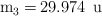 \ce{m_3 = 29.974\ u}