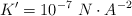 K^{\prime} = 10^{-7}\ N\cdot A^{-2}