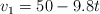 v_1 = 50 - 9.8t