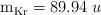 \ce{m_{Kr}} = 89.94\ u}