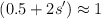 (0.5 + 2s^{\prime}) \approx 1