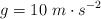 g = 10\ m\cdot s ^{-2}