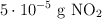 5\cdot 10^{-5}\ \ce{g\ NO2}