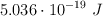 5.036\cdot 10^{-19}\ J